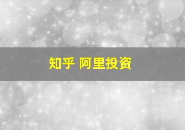 知乎 阿里投资